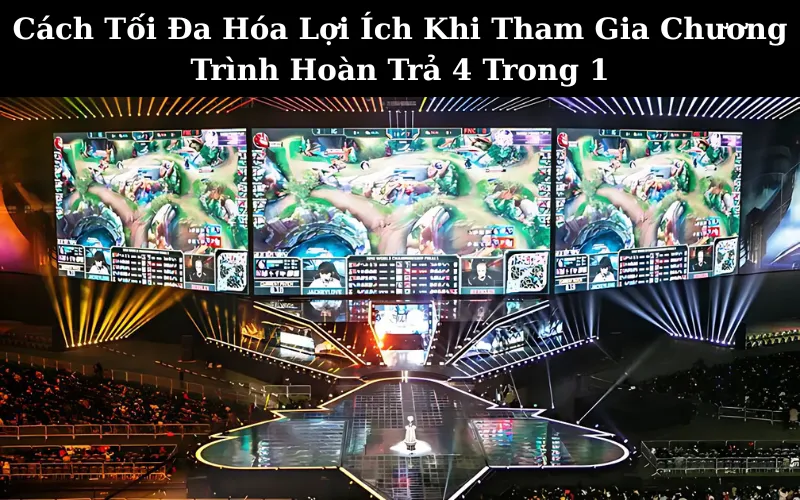 Cách Tối Đa Hóa Lợi Ích Khi Tham Gia Chương Trình Hoàn Trả 4 Trong 1